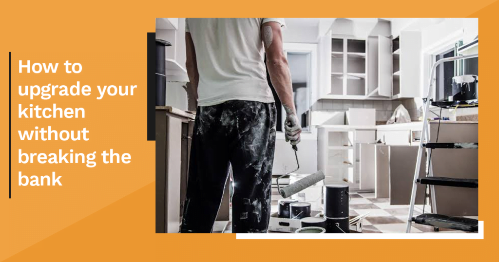 How to upgrade your kitchen without breaking the bank